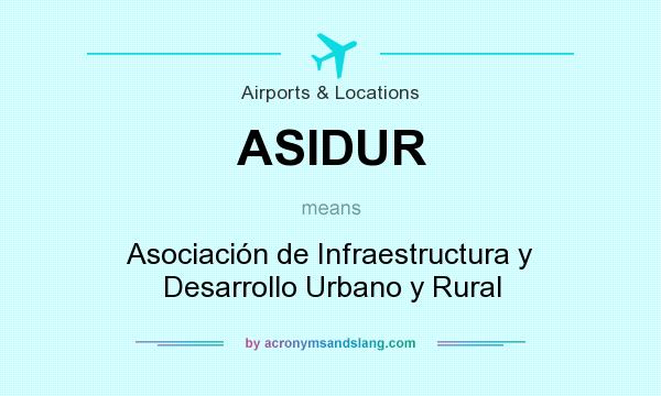 What does ASIDUR mean? It stands for Asociación de Infraestructura y Desarrollo Urbano y Rural