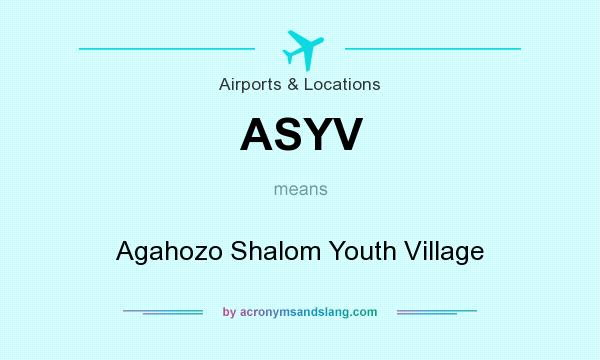 What does ASYV mean? It stands for Agahozo Shalom Youth Village