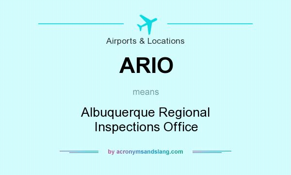 What does ARIO mean? It stands for Albuquerque Regional Inspections Office