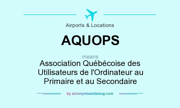 What does AQUOPS mean? It stands for Association Québécoise des Utilisateurs de l`Ordinateur au Primaire et au Secondaire