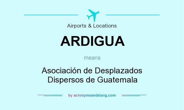 What does ARDIGUA mean? It stands for Asociación de Desplazados Dispersos de Guatemala