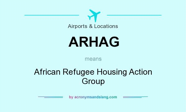 What does ARHAG mean? It stands for African Refugee Housing Action Group