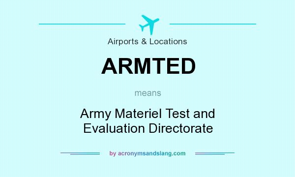 What does ARMTED mean? It stands for Army Materiel Test and Evaluation Directorate