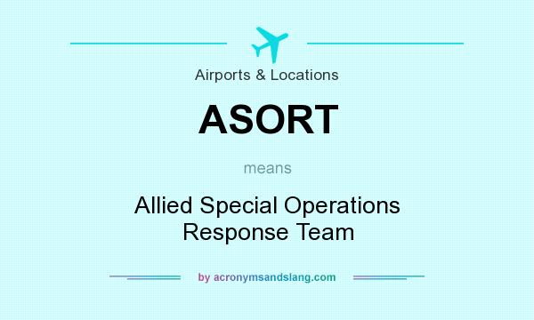 What does ASORT mean? It stands for Allied Special Operations Response Team