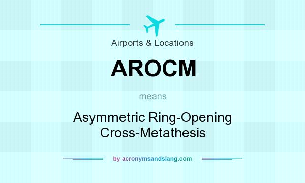 What does AROCM mean? It stands for Asymmetric Ring-Opening Cross-Metathesis