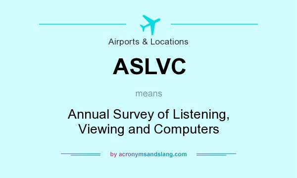 What does ASLVC mean? It stands for Annual Survey of Listening, Viewing and Computers