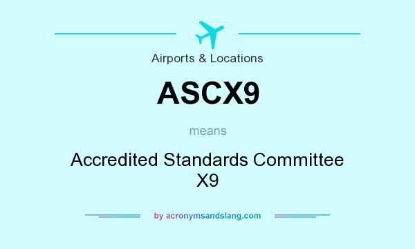 What does ASCX9 mean? It stands for Accredited Standards Committee X9