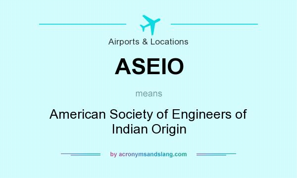 What does ASEIO mean? It stands for American Society of Engineers of Indian Origin