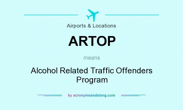 What does ARTOP mean? It stands for Alcohol Related Traffic Offenders Program
