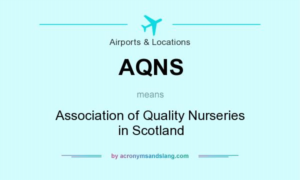 What does AQNS mean? It stands for Association of Quality Nurseries in Scotland