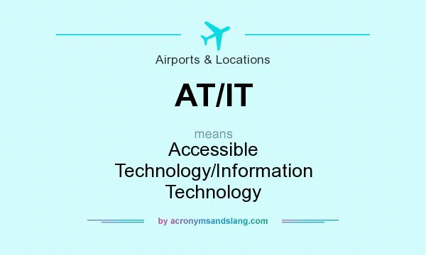 What does AT/IT mean? It stands for Accessible Technology/Information Technology