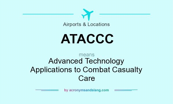 What does ATACCC mean? It stands for Advanced Technology Applications to Combat Casualty Care
