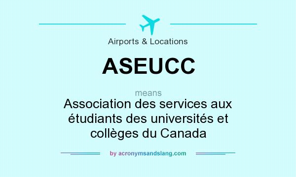 What does ASEUCC mean? It stands for Association des services aux étudiants des universités et collèges du Canada