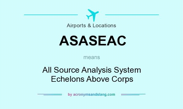 What does ASASEAC mean? It stands for All Source Analysis System Echelons Above Corps