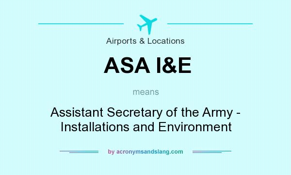What does ASA I&E mean? It stands for Assistant Secretary of the Army - Installations and Environment