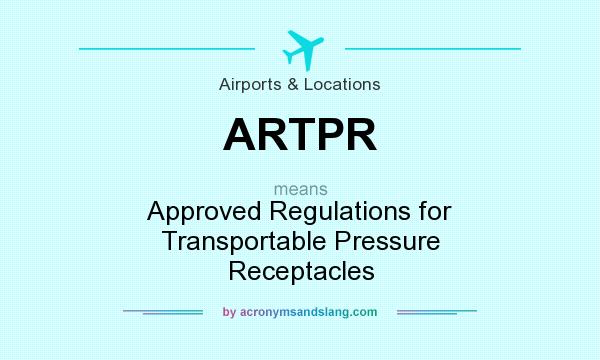 What does ARTPR mean? It stands for Approved Regulations for Transportable Pressure Receptacles