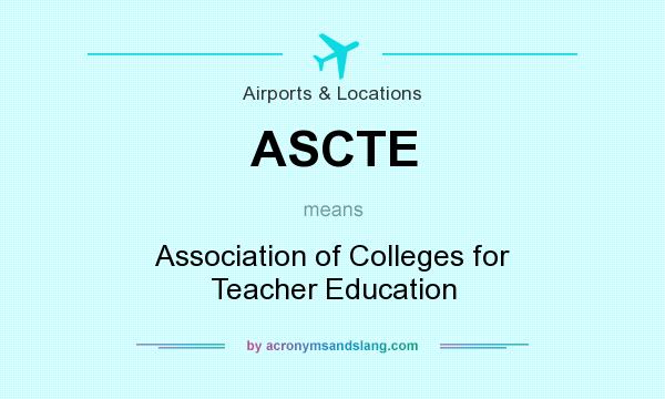 What does ASCTE mean? It stands for Association of Colleges for Teacher Education