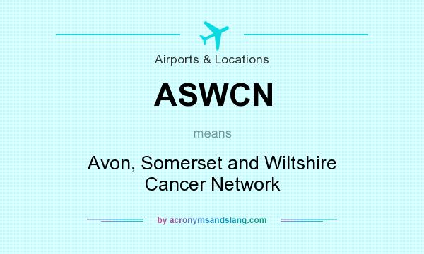 What does ASWCN mean? It stands for Avon, Somerset and Wiltshire Cancer Network