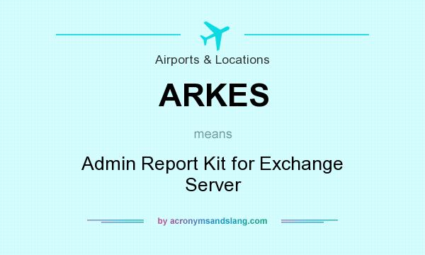 What does ARKES mean? It stands for Admin Report Kit for Exchange Server