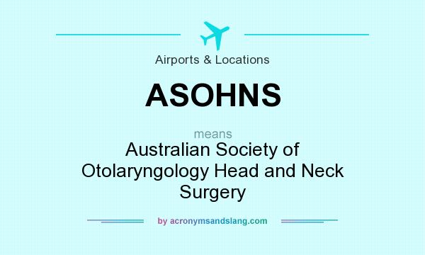 What does ASOHNS mean? It stands for Australian Society of Otolaryngology Head and Neck Surgery
