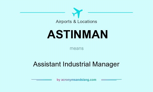 What does ASTINMAN mean? It stands for Assistant Industrial Manager