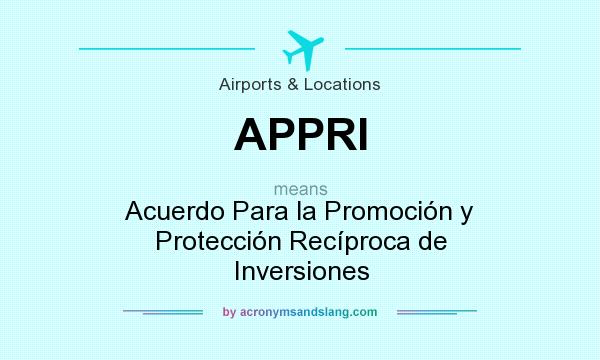 What does APPRI mean? It stands for Acuerdo Para la Promoción y Protección Recíproca de Inversiones