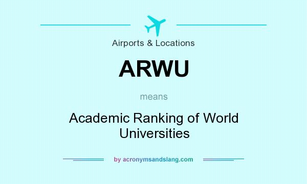 What does ARWU mean? It stands for Academic Ranking of World Universities