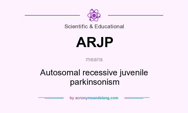 What does ARJP mean? It stands for Autosomal recessive juvenile parkinsonism