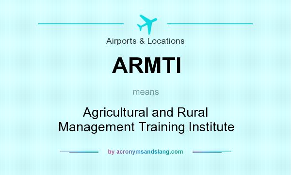 What does ARMTI mean? It stands for Agricultural and Rural Management Training Institute