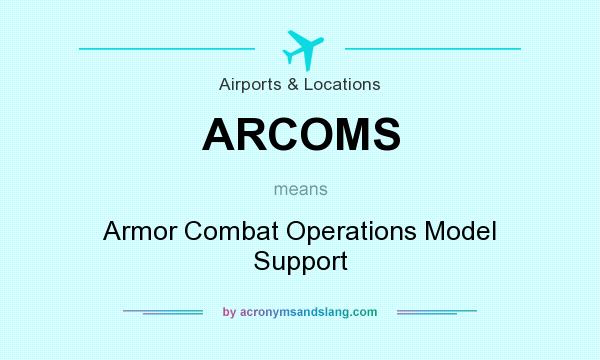 What does ARCOMS mean? It stands for Armor Combat Operations Model Support
