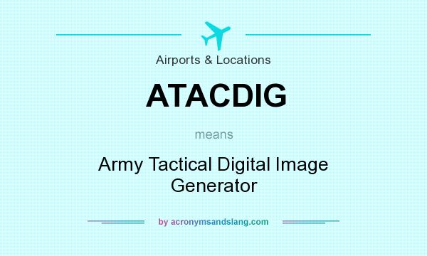 What does ATACDIG mean? It stands for Army Tactical Digital Image Generator