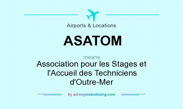 What does ASATOM mean? It stands for Association pour les Stages et l`Accueil des Techniciens d`Outre-Mer