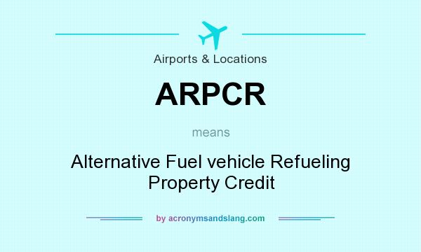 What does ARPCR mean? It stands for Alternative Fuel vehicle Refueling Property Credit