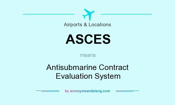 What does ASCES mean? It stands for Antisubmarine Contract Evaluation System