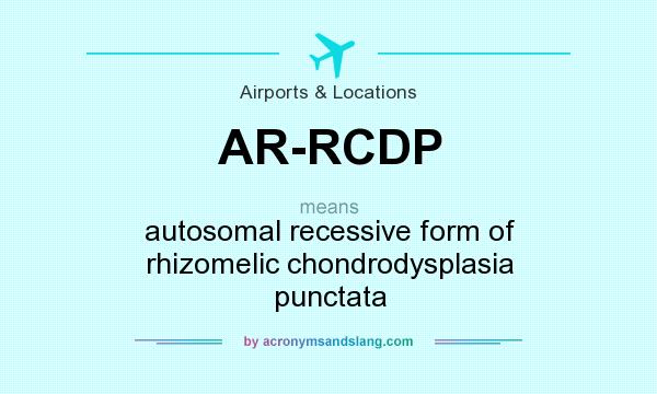 What does AR-RCDP mean? It stands for autosomal recessive form of rhizomelic chondrodysplasia punctata