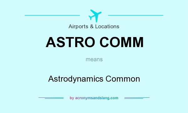 What does ASTRO COMM mean? It stands for Astrodynamics Common