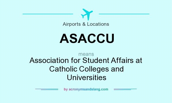 What does ASACCU mean? It stands for Association for Student Affairs at Catholic Colleges and Universities