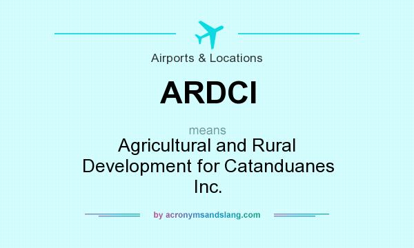 What does ARDCI mean? It stands for Agricultural and Rural Development for Catanduanes Inc.