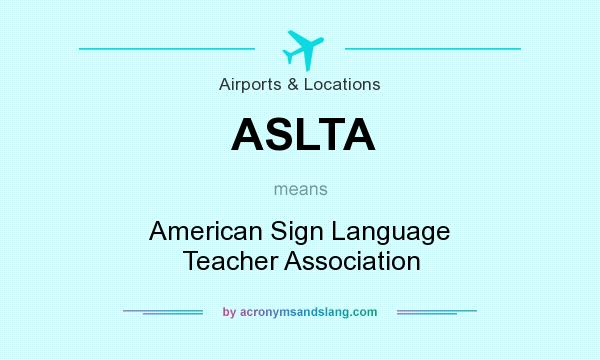What does ASLTA mean? It stands for American Sign Language Teacher Association