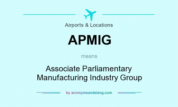 What does APMIG mean? It stands for Associate Parliamentary Manufacturing Industry Group