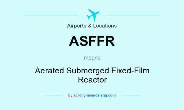 What does ASFFR mean? It stands for Aerated Submerged Fixed-Film Reactor