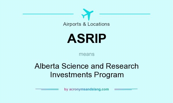 What does ASRIP mean? It stands for Alberta Science and Research Investments Program