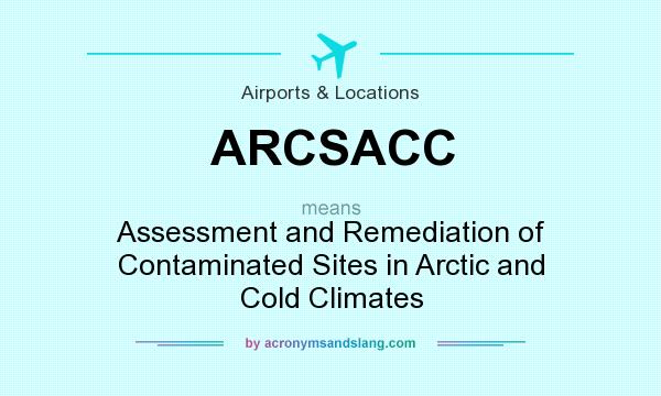 What does ARCSACC mean? It stands for Assessment and Remediation of Contaminated Sites in Arctic and Cold Climates