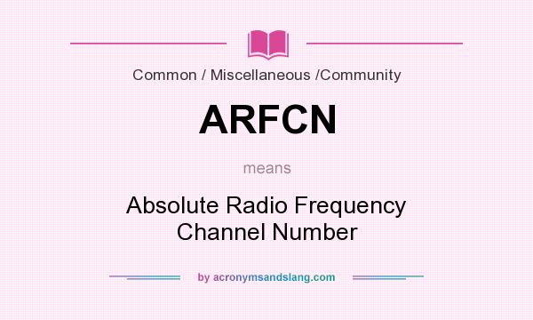 What does ARFCN mean? It stands for Absolute Radio Frequency Channel Number