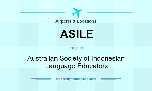 What does ASILE mean? It stands for Australian Society of Indonesian Language Educators