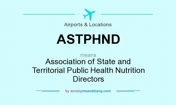What does ASTPHND mean? It stands for Association of State and Territorial Public Health Nutrition Directors
