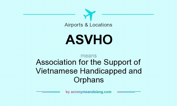 What does ASVHO mean? It stands for Association for the Support of Vietnamese Handicapped and Orphans