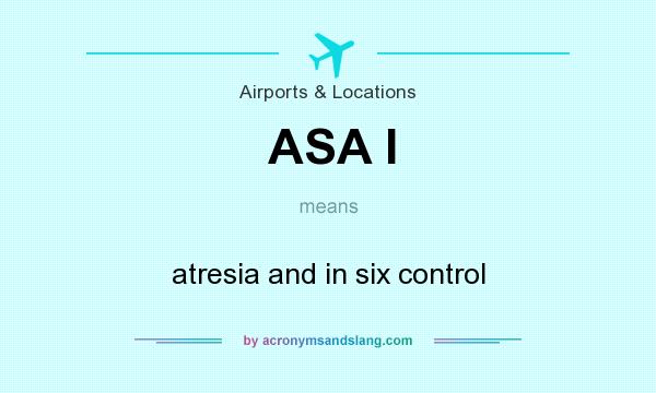 What does ASA I mean? It stands for atresia and in six control