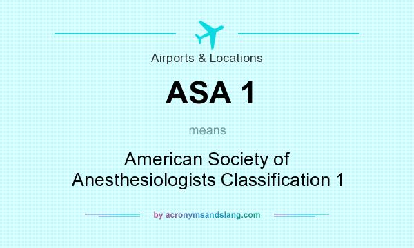 What does ASA 1 mean? It stands for American Society of Anesthesiologists Classification 1