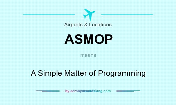 What does ASMOP mean? It stands for A Simple Matter of Programming